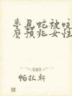 梦见蛇被咬了什么预兆女性