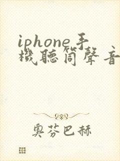 iphone手机听筒声音很小