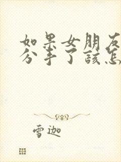 如果女朋友跟你分手了该怎么挽回?