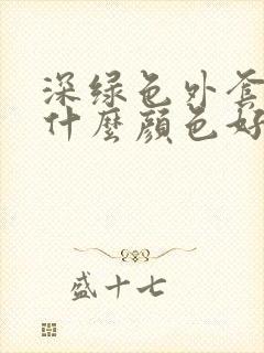 深绿色外套内搭什么颜色好看