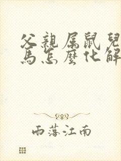 父亲属鼠儿子属马怎么化解