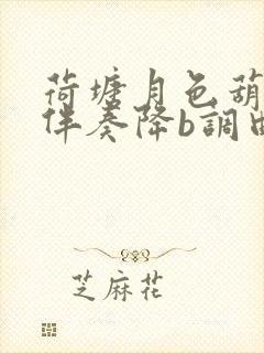 荷塘月色葫芦丝伴奏降b调曲谱