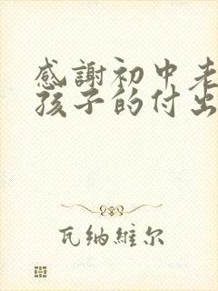 感谢初中老师为孩子的付出的感谢语