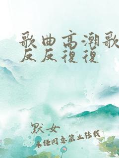 歌曲高潮歌词有反反复复