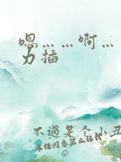 嗯……啊……用力插