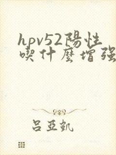 hpv52阳性吃什么增强抵抗力和免疫力