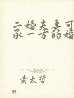 二婚夫妻可以继承一方的婚前财产吗?