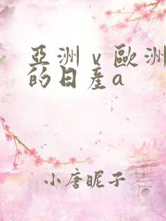 亚洲ⅴ欧洲第一的日产a