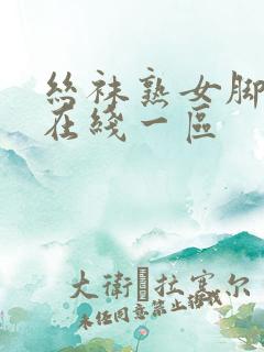 丝袜熟女脚交足在线一区