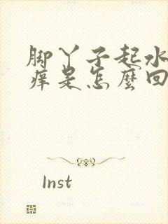 脚丫子起水泡很痒是怎么回事