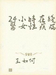 24小时在线问医女性疾病医院