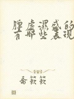 脾虚湿盛的症状有哪些表现