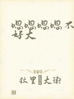 嗯嗯嗯嗯不要了好大