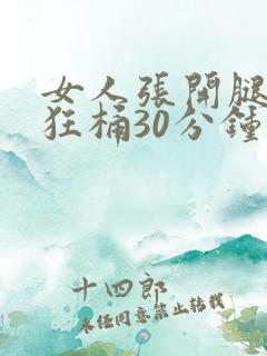 女人张开腿男人狂桶30分钟