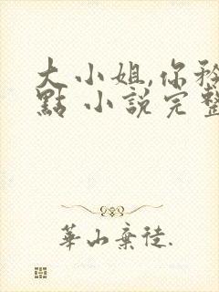 大小姐,你矜持点 小说完整