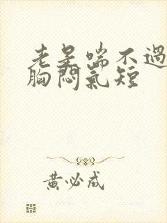 老是喘不过气来胸闷气短