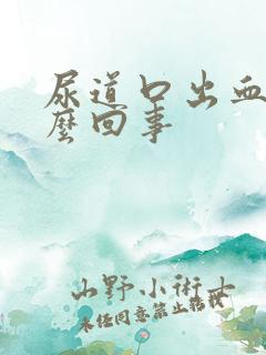 尿道口出血时怎么回事