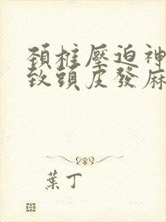 颈椎压迫神经导致头皮发麻怎么办