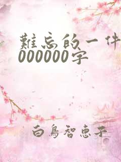 难忘的一件事4000000字