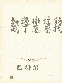 加过微信的好友删了怎么找回