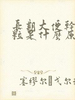 长期大便干硬成粒是什么原因