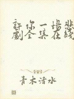 许你一场悲欢短剧全集在线观看