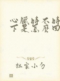 心脏时不时疼一下是怎么回事