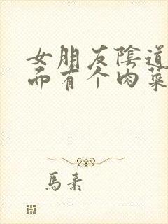 女朋友阴道口里面有个肉菜花