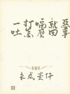 一打嗝就恶心想吐怎么回事