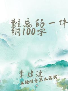 难忘的一件事提纲100字