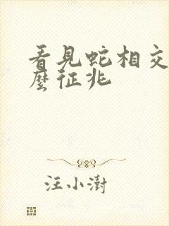 看见蛇相交有什么征兆