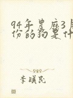 94年农历3月份的狗是什么命