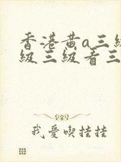 香港黄a三级三级三级看三级
