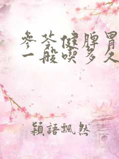 参苓健脾胃颗粒一般吃多久