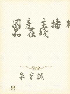 国产 主播 精品 在线