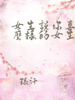 女生说你喜欢什么样的女生怎么回答