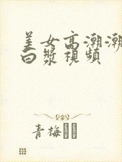 美女高潮潮喷出白浆视频