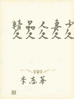 精品人妻少妇久久久久久久