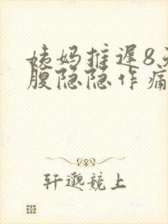 姨妈推迟8天小腹隐隐作痛