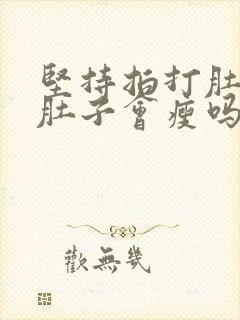 坚持拍打肚子,肚子会瘦吗?