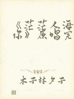 《茫茫人海遇见你》原唱完整版