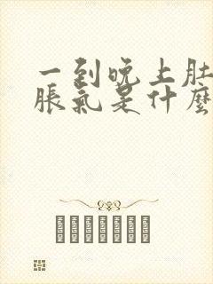 一到晚上肚子就胀气是什么原因