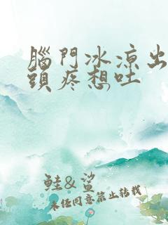 脑门冰凉出冷汗头疼想吐