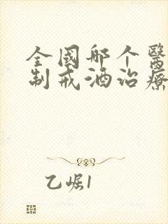 全国哪个医院强制戒酒治疗好