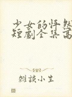 少女的怦然心动短剧全集高清版