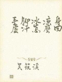 手脚冰凉身上出虚汗怎么回事