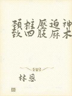 颈椎压迫神经导致四肢麻木怎么治疗