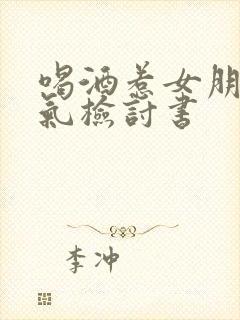 喝酒惹女朋友生气检讨书