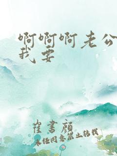 啊啊啊老公快点我要