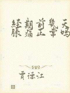 经期前几天乳房胀痛正常吗?